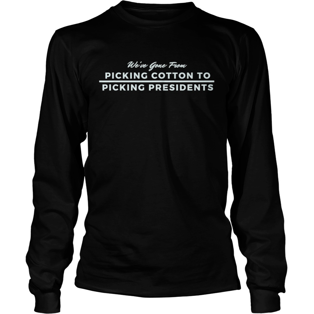 From Picking Cotton To Picking Presidents Black Pride  Long Sleeve