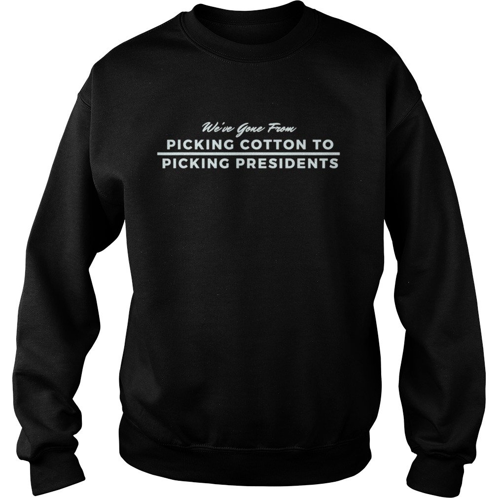 From Picking Cotton To Picking Presidents Black Pride  Sweatshirt