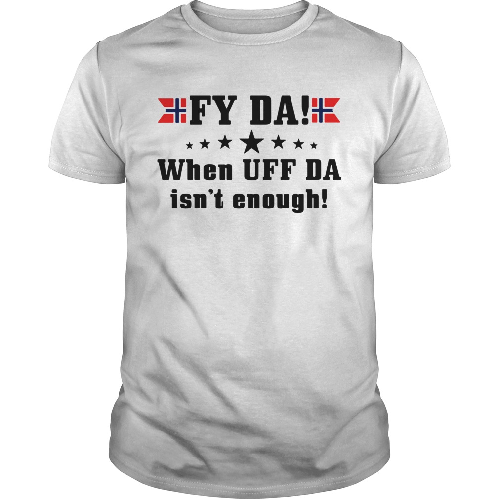 Fy Da when UFF Da isnt enough shirt