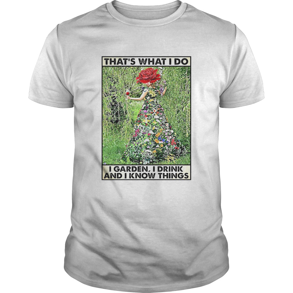 Girl Gardening Thats What I Do I Garden I Drink And Know Things shirt