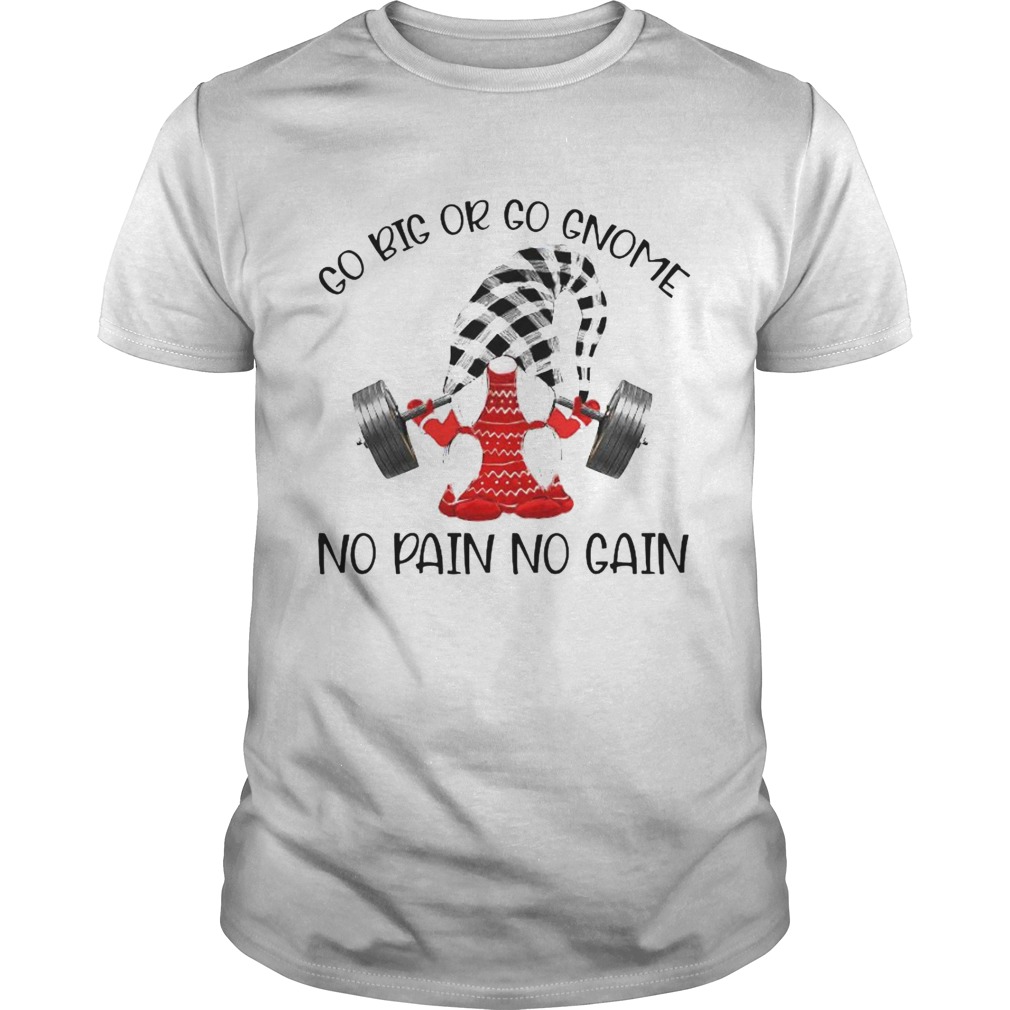 Go Big Or Go Gnome No Pain No Gain shirt