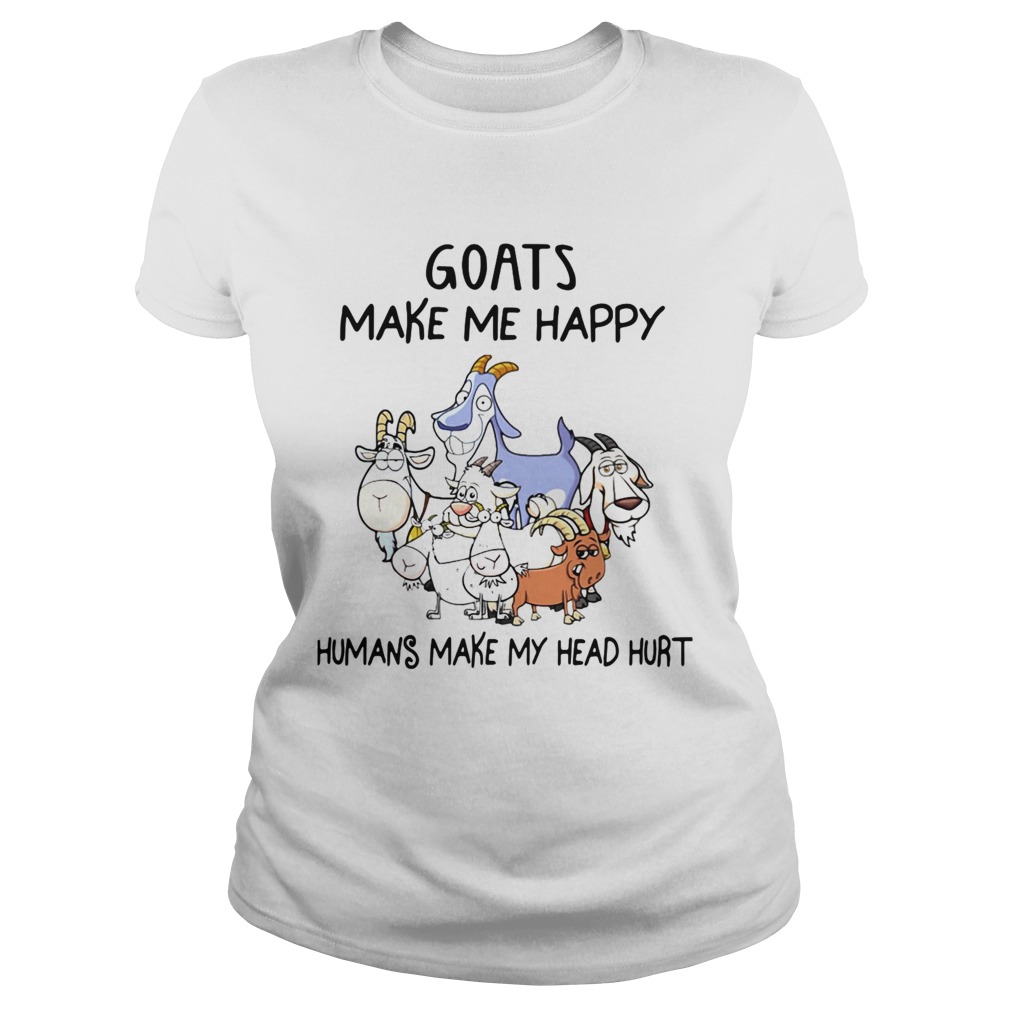 Goats Make Me Happy Humans Make My Head Hurt  Classic Ladies