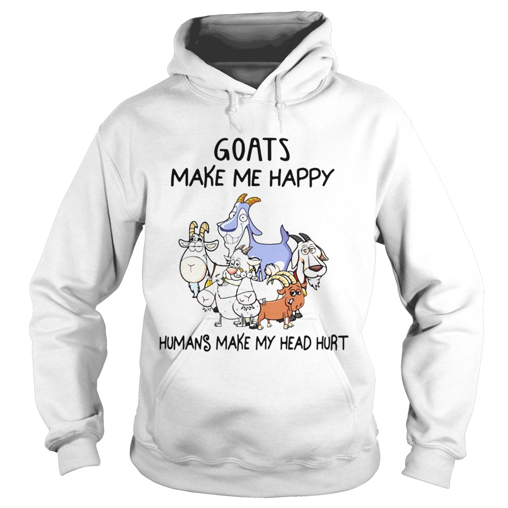 Goats Make Me Happy Humans Make My Head Hurt  Hoodie