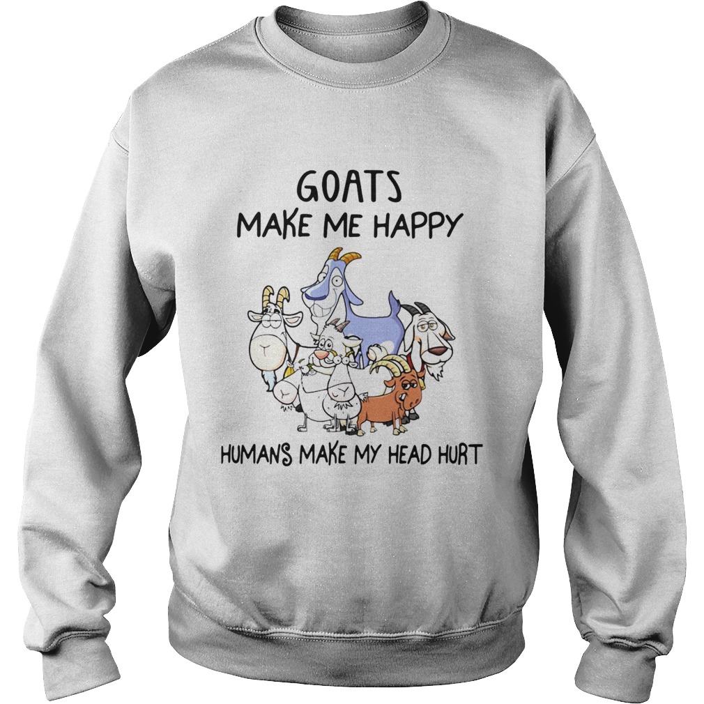 Goats Make Me Happy Humans Make My Head Hurt  Sweatshirt