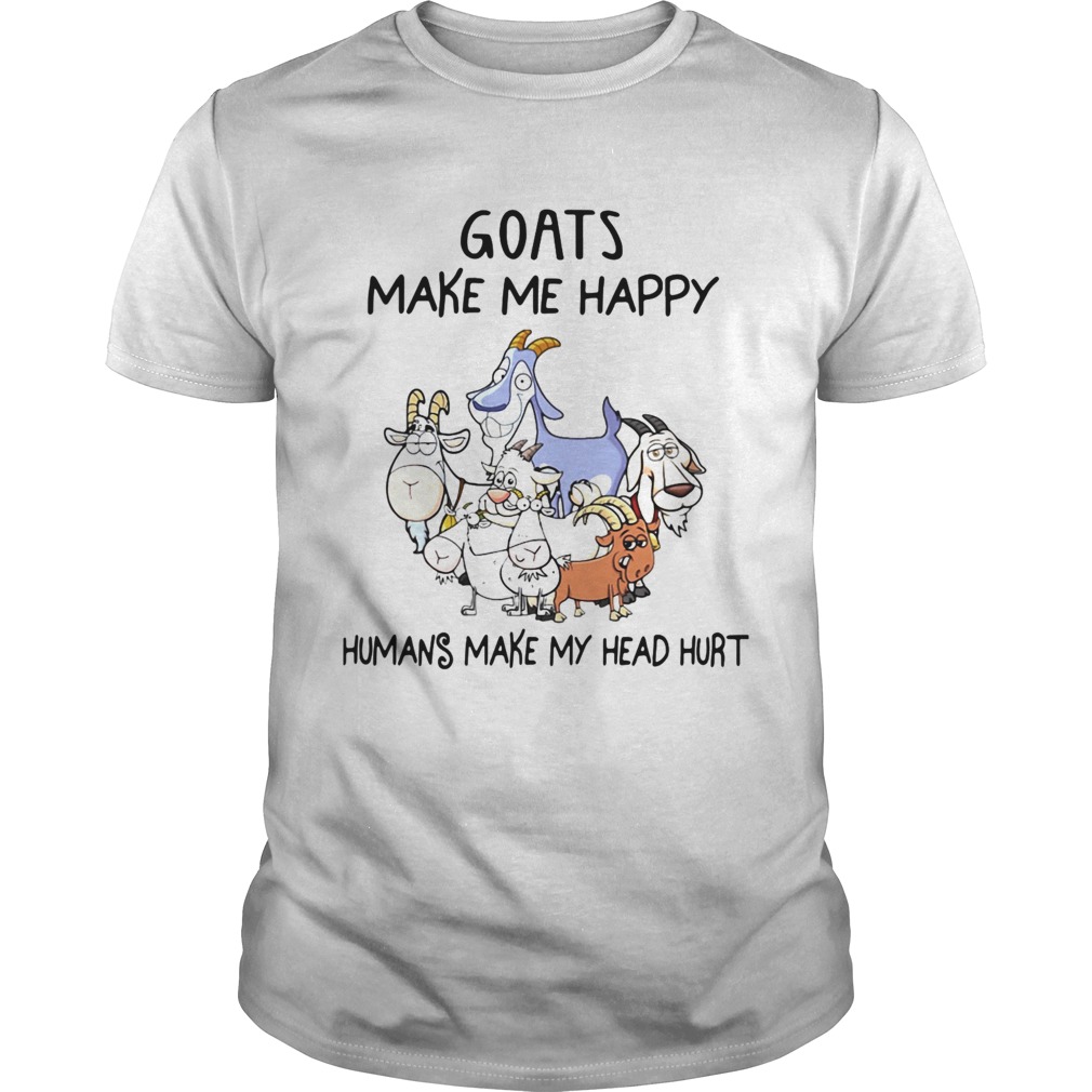 Goats Make Me Happy Humans Make My Head Hurt  Unisex