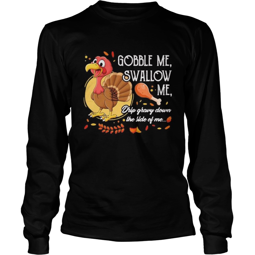 Gobble Me Swallow Me Drip Gravy Down The Side Of Me Turkey Thanksgiving  Long Sleeve