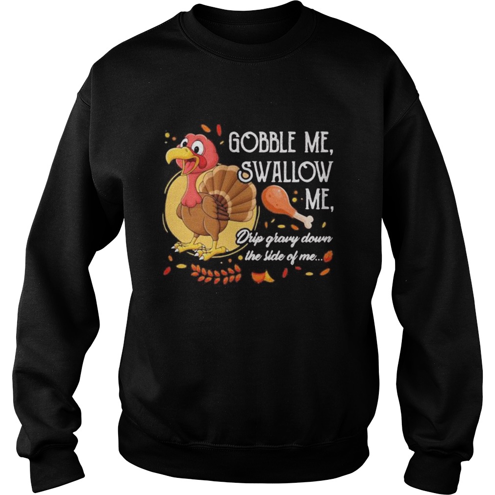 Gobble Me Swallow Me Drip Gravy Down The Side Of Me Turkey Thanksgiving  Sweatshirt