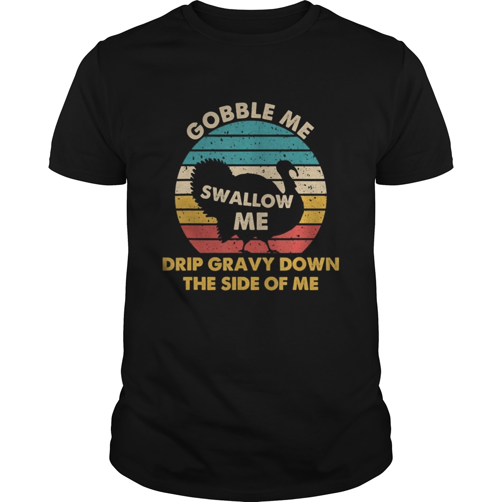 Gobble me swallow me drip gravy down the side of me turkey vintage retro shirt