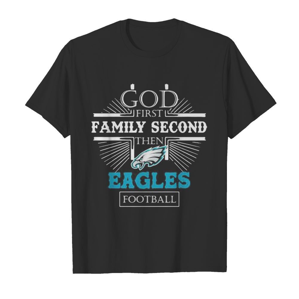 God first family second then eagles football shirt