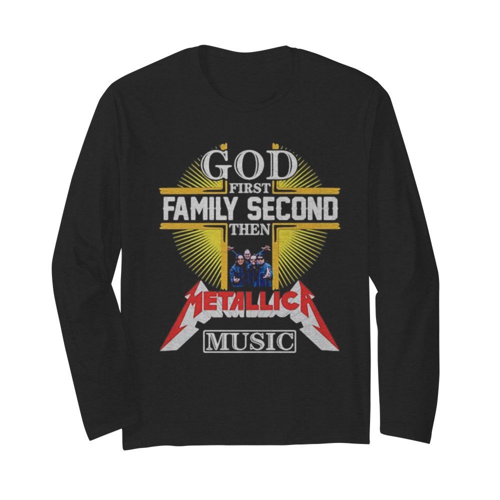 God first family second then metallica music  Long Sleeved T-shirt 