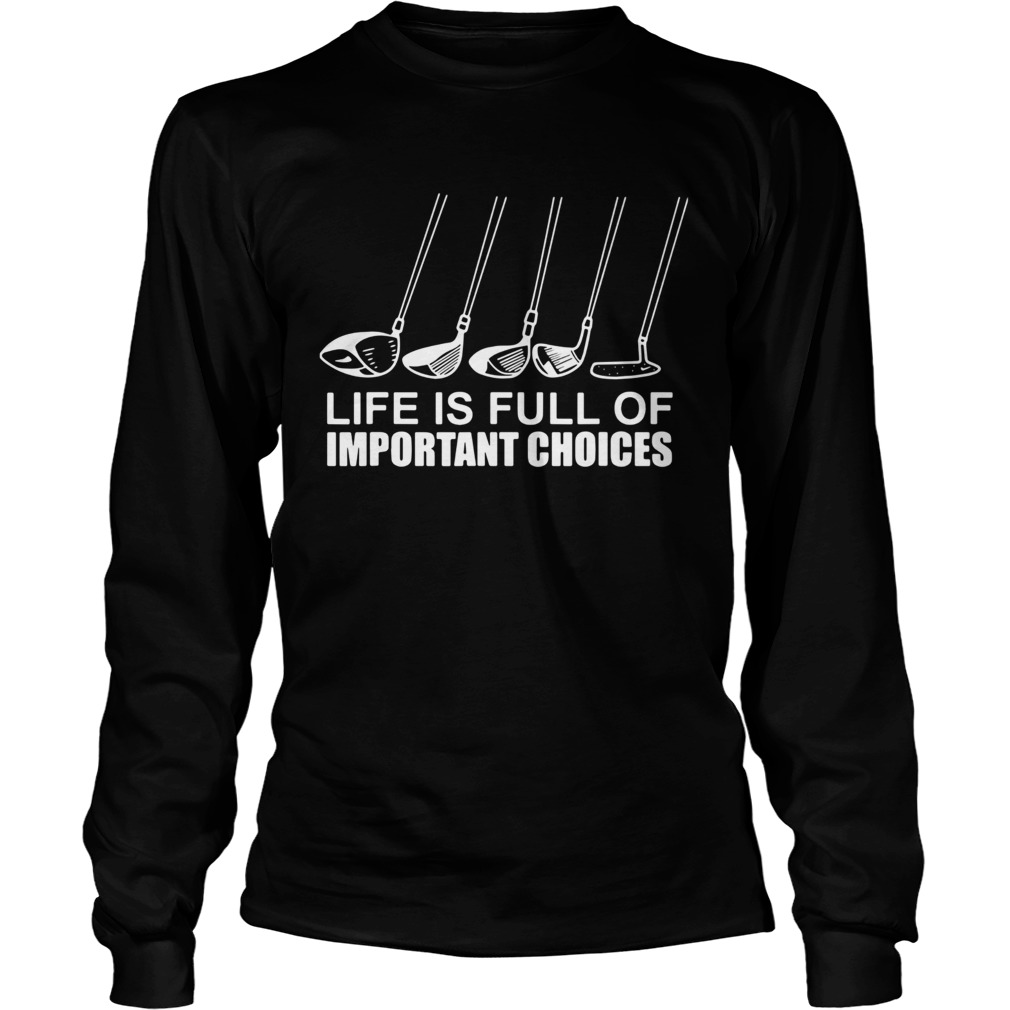 Golf Life Is Full Of Important Choices  Long Sleeve