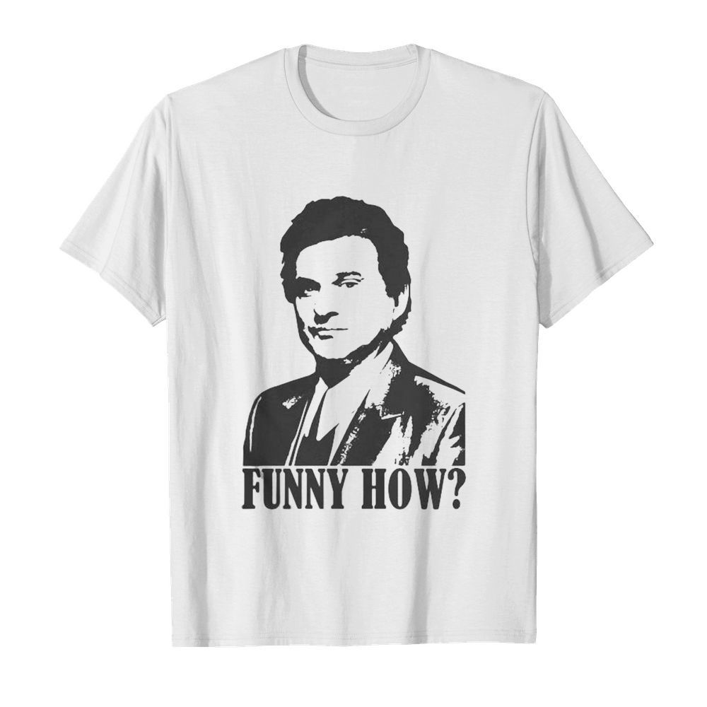 Goodfellas funny how shirt