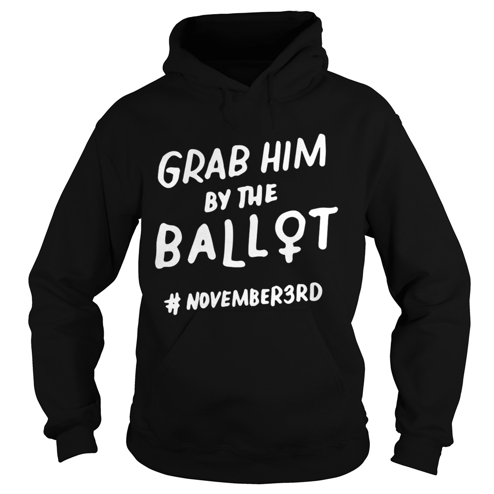 Grab Him By The Ballot Feminist Nasty Vote Election  Hoodie