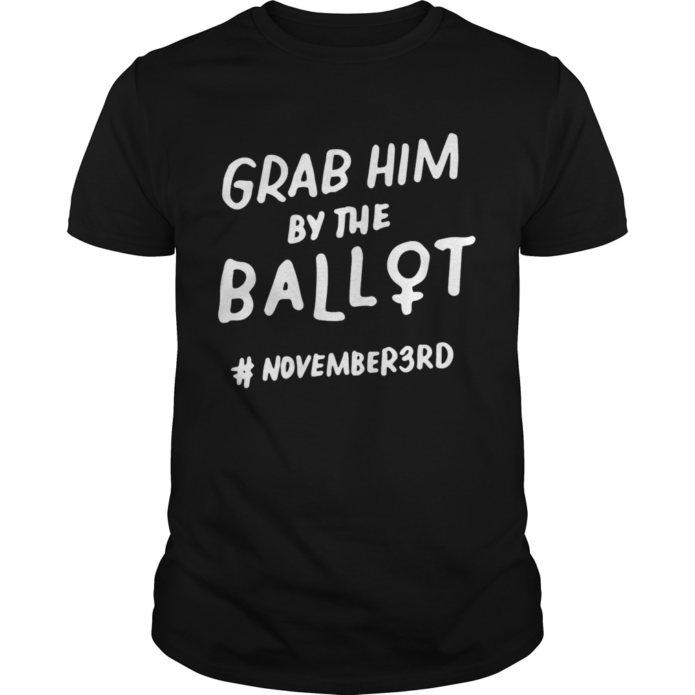 Grab Him By The Ballot Feminist Nasty Vote Election  Unisex