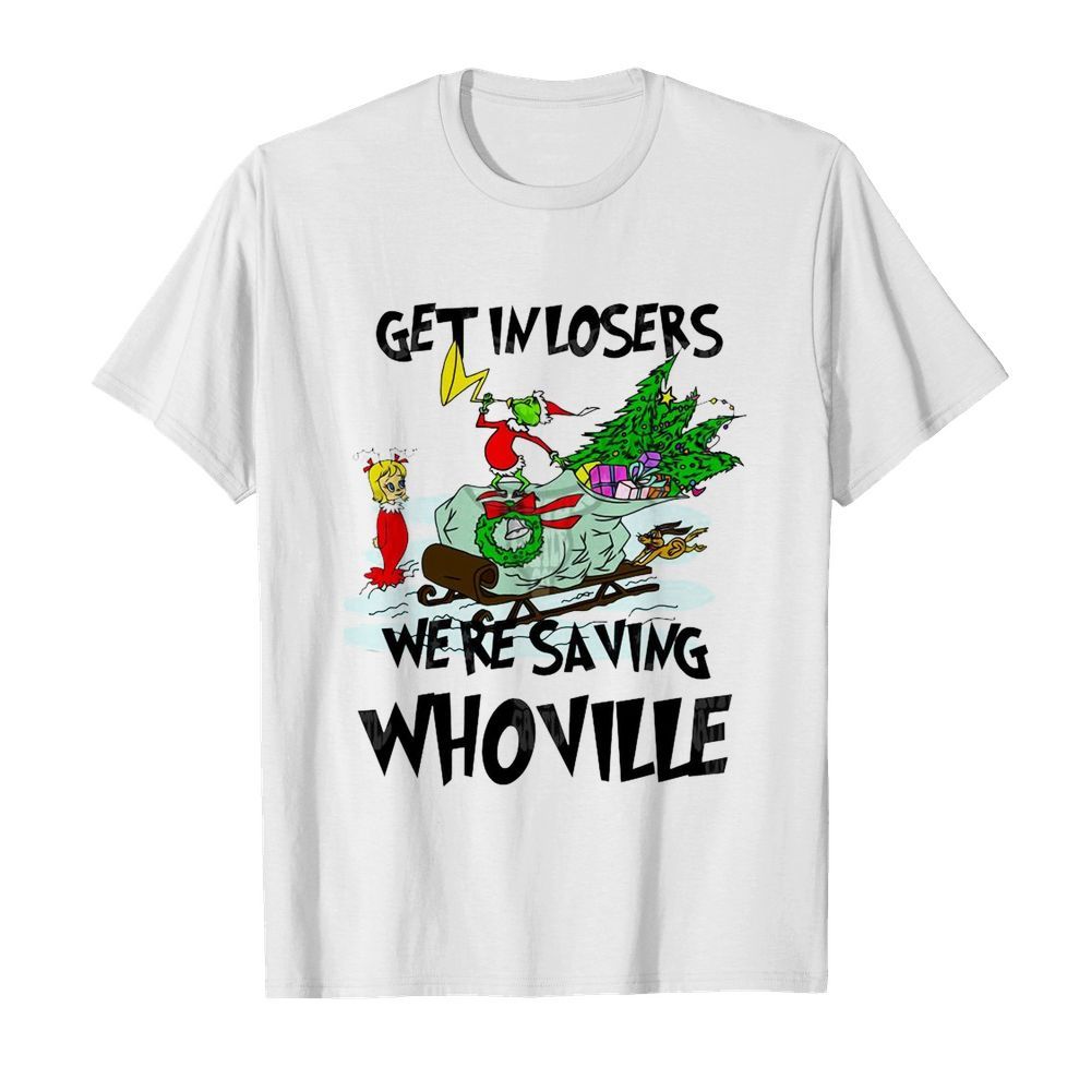 Grinch Get In Losers We’re Saving Whoville shirt