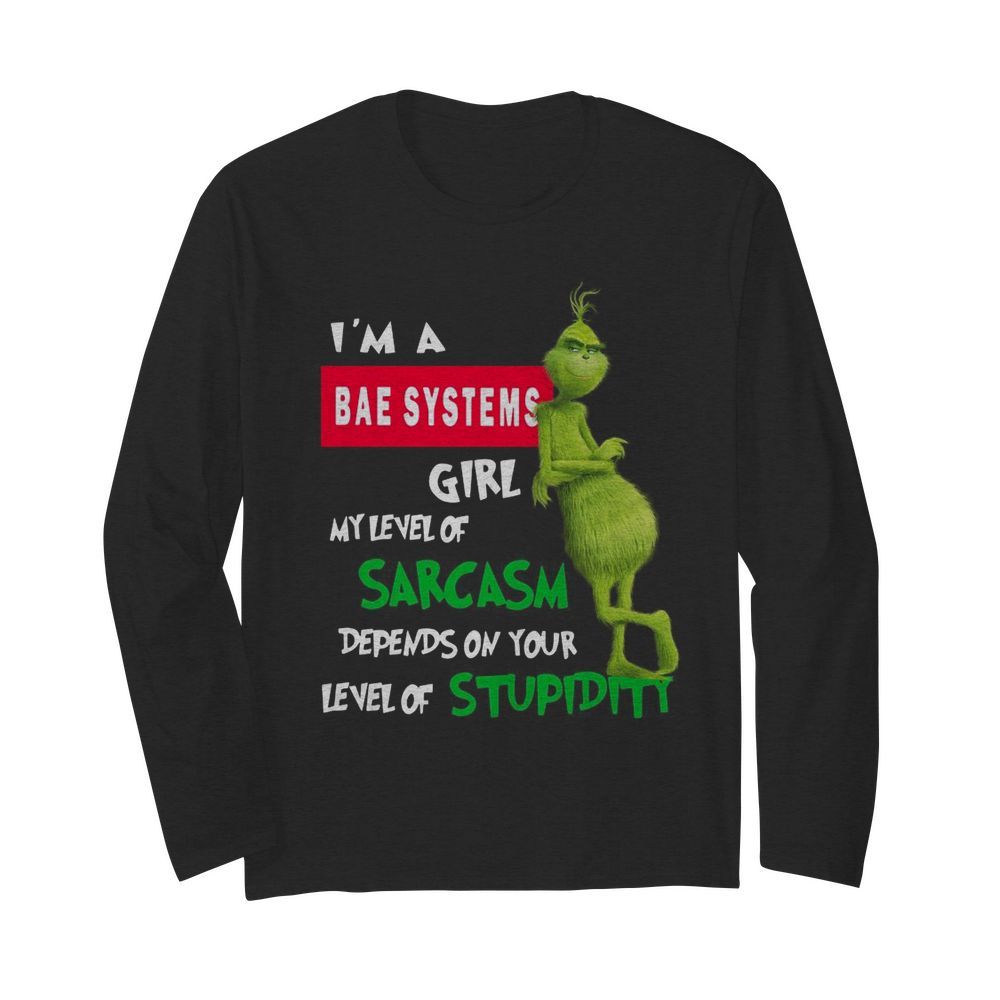 Grinch I’m A Bae Systems Girl My Level Of Sarcasm Depends On Your Level Of Stupidity Christmas  Long Sleeved T-shirt 