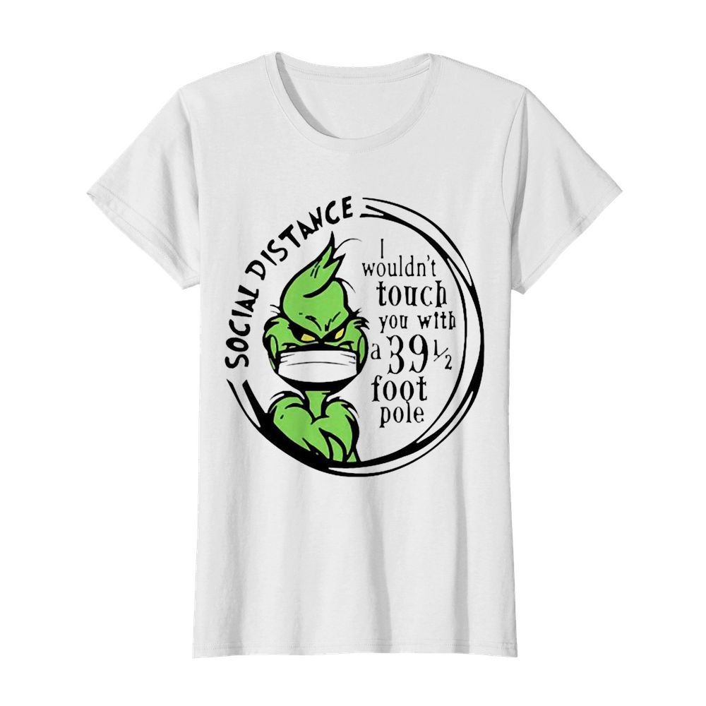 Grinch Social Distancing I wouldnt touch you with a 39 1 2 foot pole  Classic Women's T-shirt