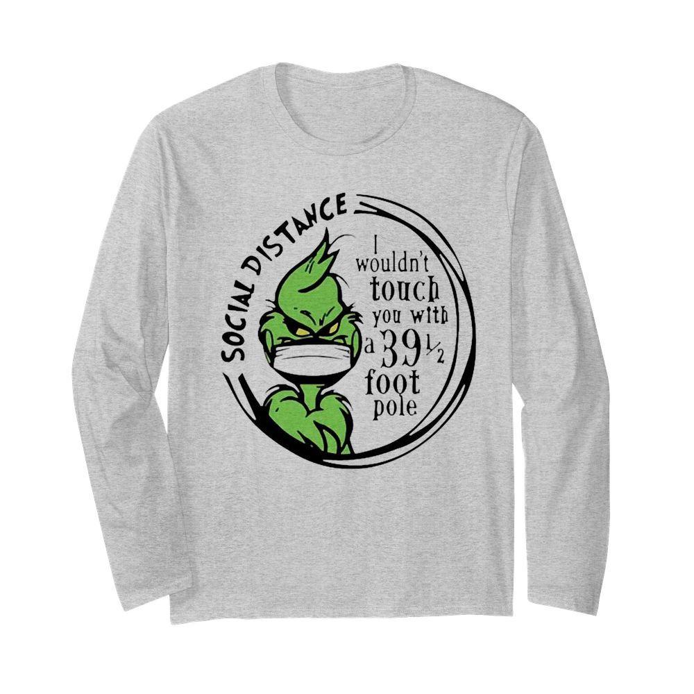 Grinch Social Distancing I wouldnt touch you with a 39 1 2 foot pole  Long Sleeved T-shirt 