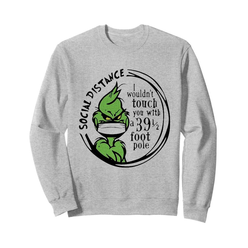 Grinch Social Distancing I wouldnt touch you with a 39 1 2 foot pole  Unisex Sweatshirt