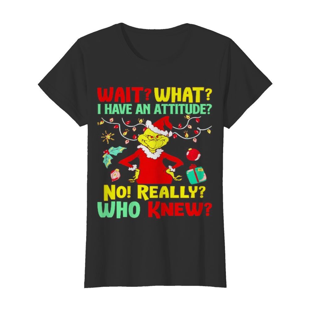 Grinch Wait what I have an Attitude no really who knew  Classic Women's T-shirt