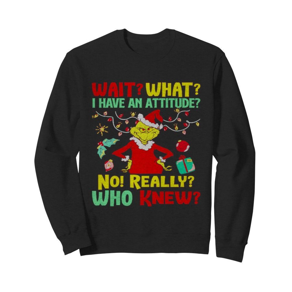 Grinch Wait what I have an Attitude no really who knew  Unisex Sweatshirt