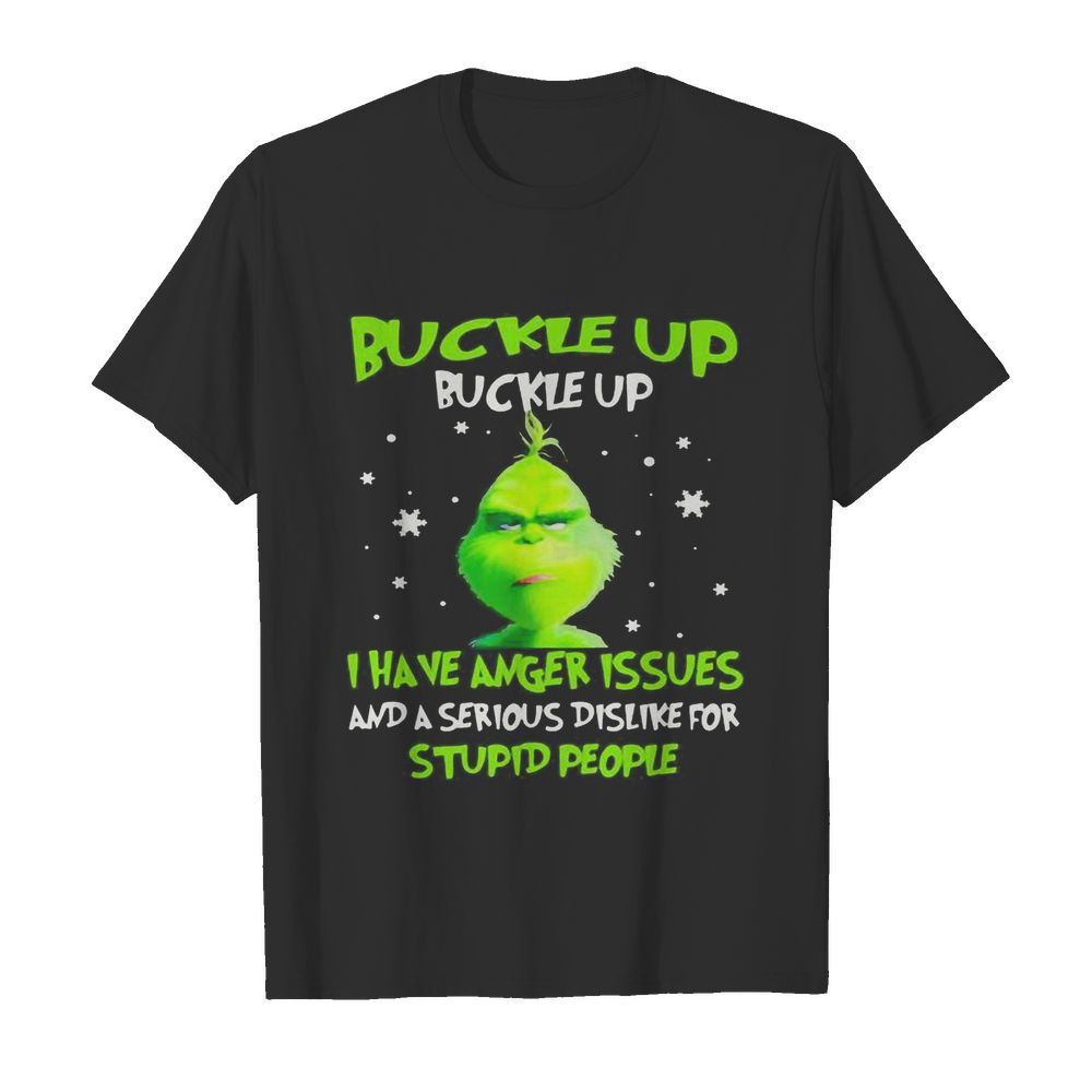 Grinch buckle up buttercup i have anger issues and a serious dislike for stupid people shirt