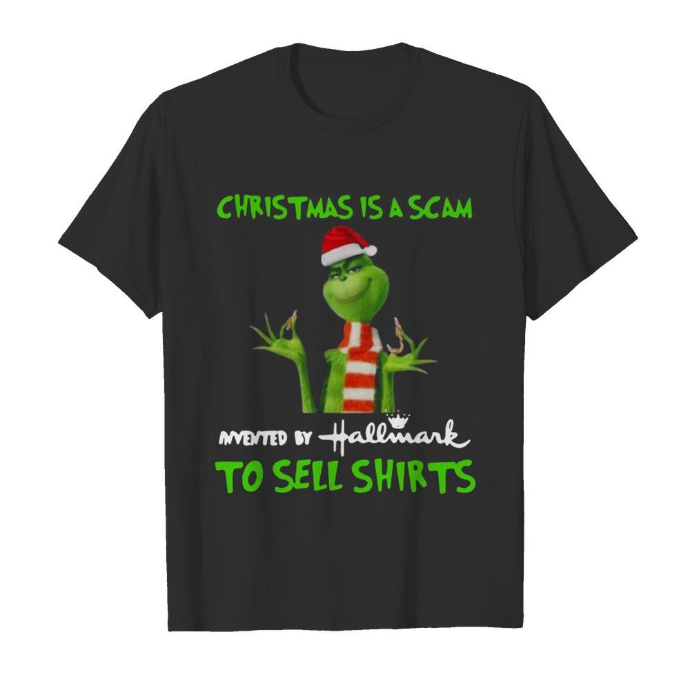 Grinch christmas is scam invented by hallmark to sell shirt