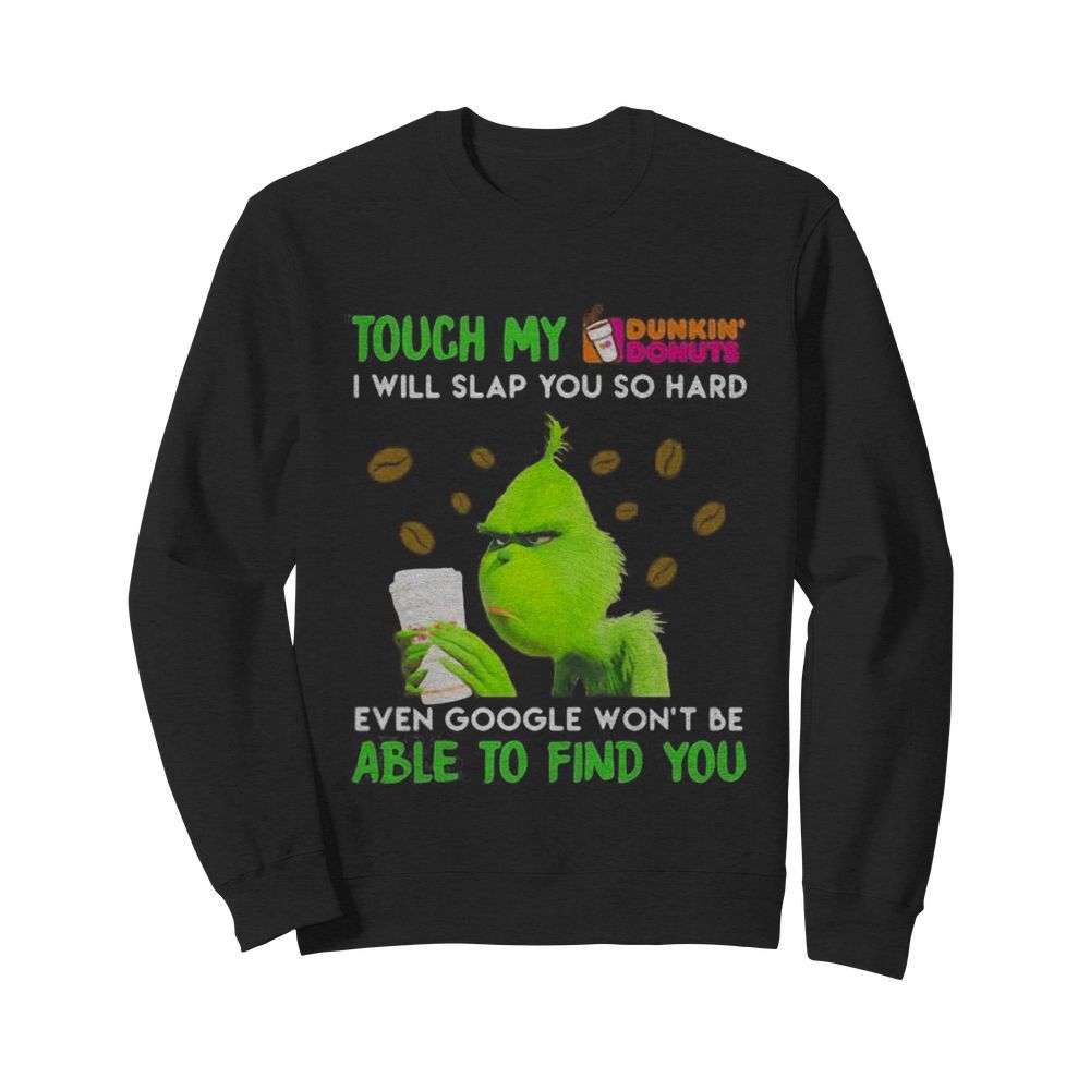 Grinch touch my dunkin donuts i will slap so hard even google won’t be able to find you  Unisex Sweatshirt