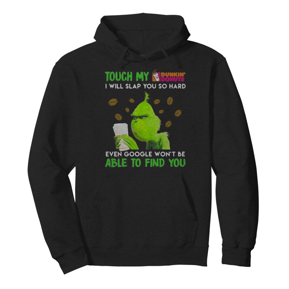 Grinch touch my dunkin donuts i will slap so hard even google won’t be able to find you  Unisex Hoodie