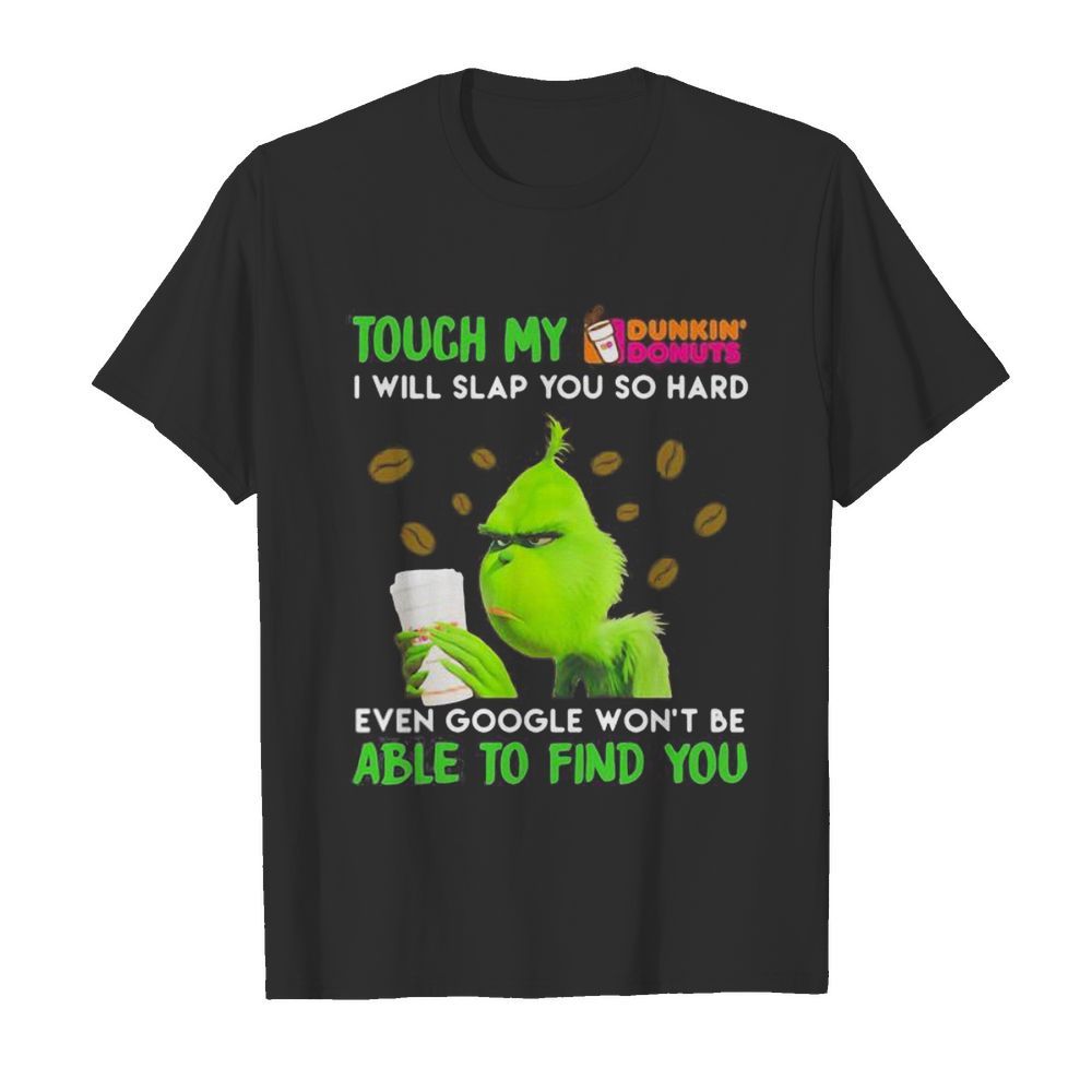 Grinch touch my dunkin donuts i will slap so hard even google won’t be able to find you  Classic Men's T-shirt