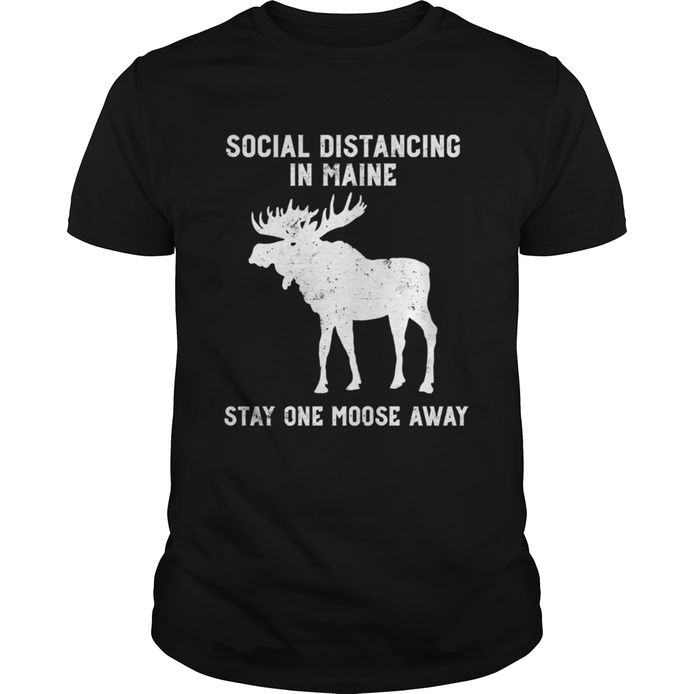 Grunge Social Distancing in Maine Stay One Moose Away shirt