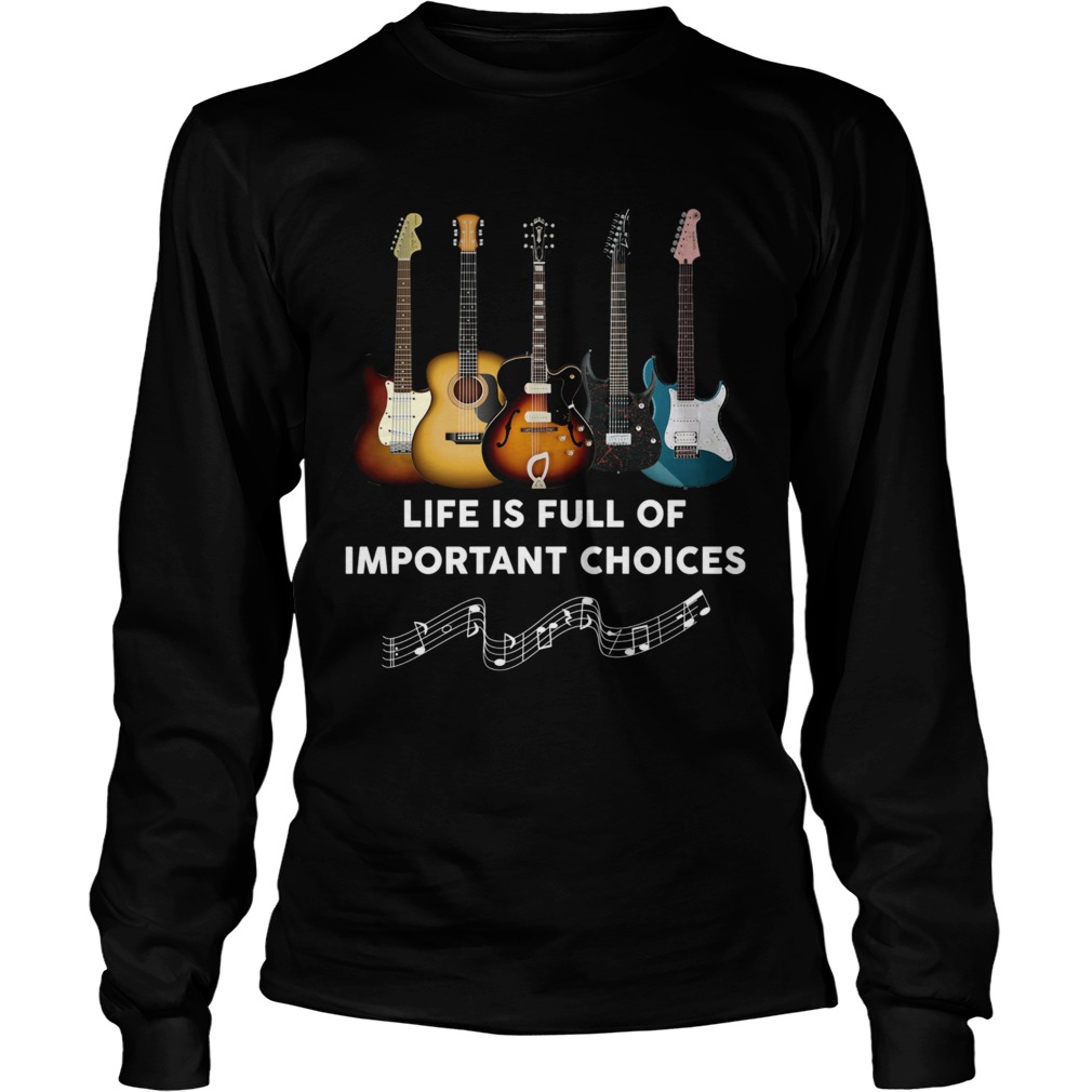 Guitar Life Is Full Of Important Choices  Long Sleeve