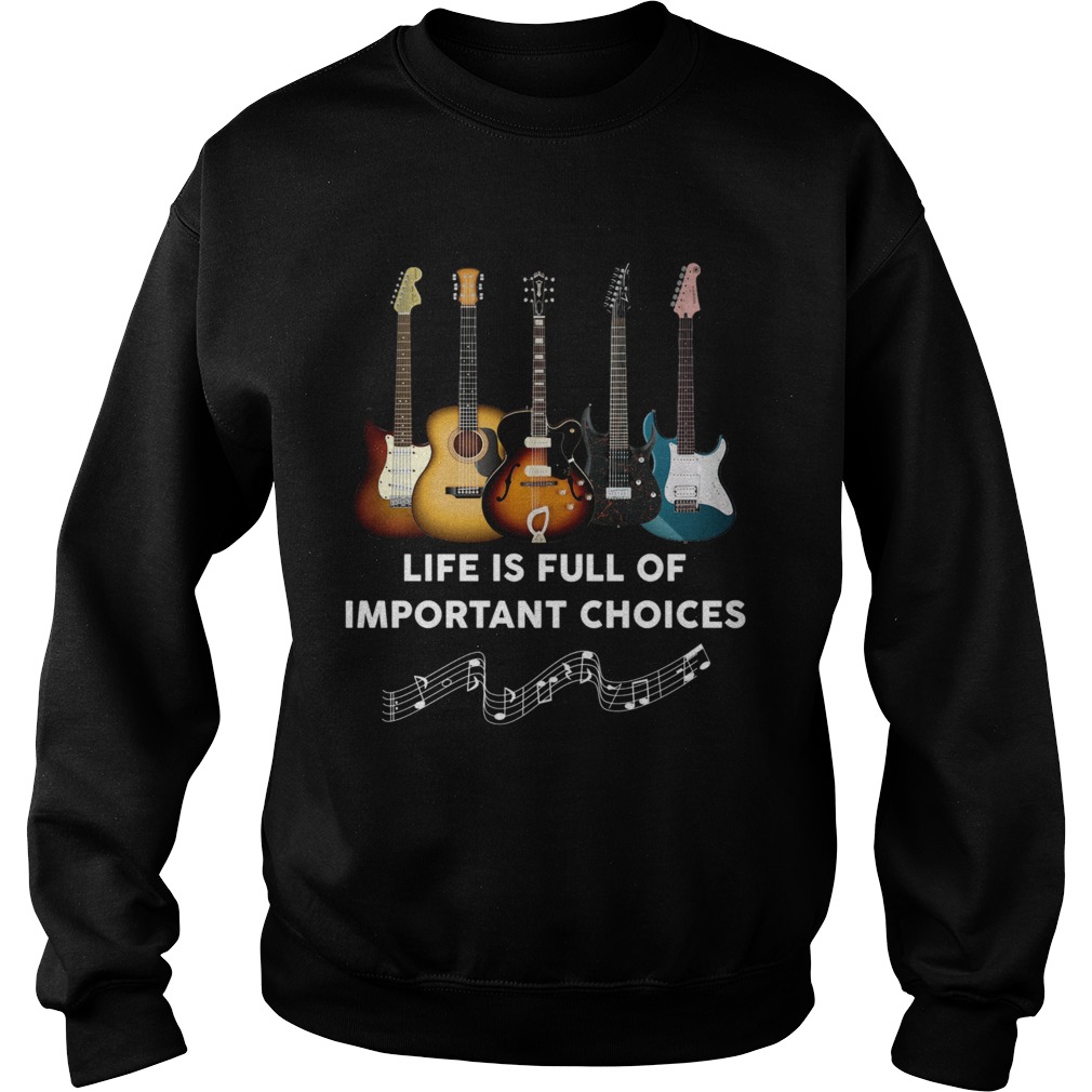 Guitar Life Is Full Of Important Choices  Sweatshirt