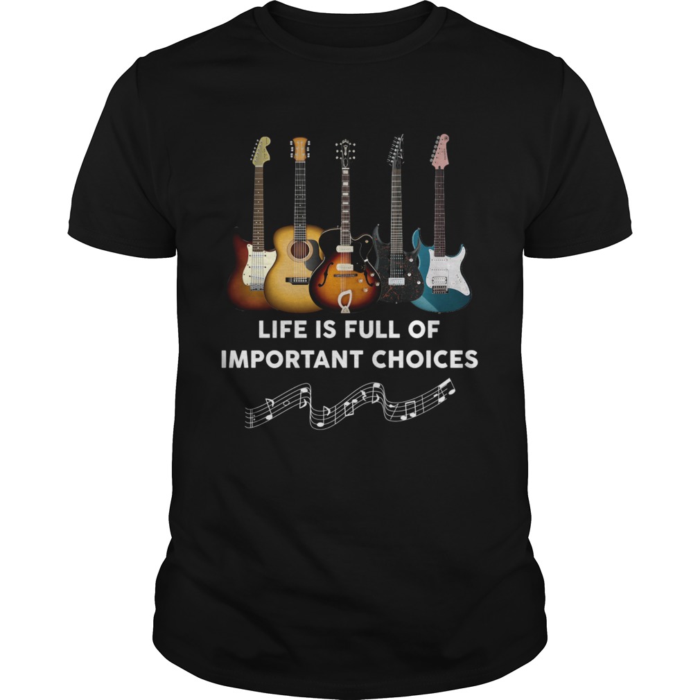 Guitar Life Is Full Of Important Choices  Unisex