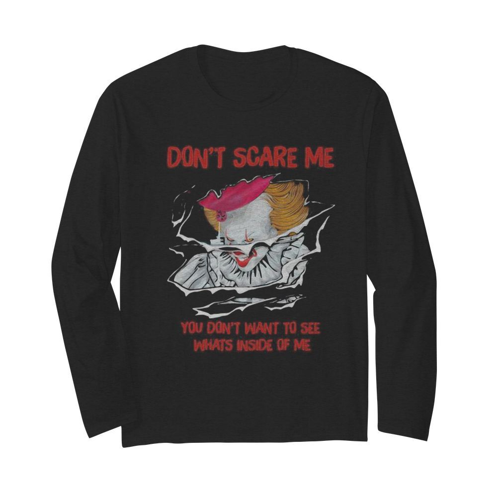 Halloween pennywise don’t scare me you don’t want to see whats inside of me  Long Sleeved T-shirt 