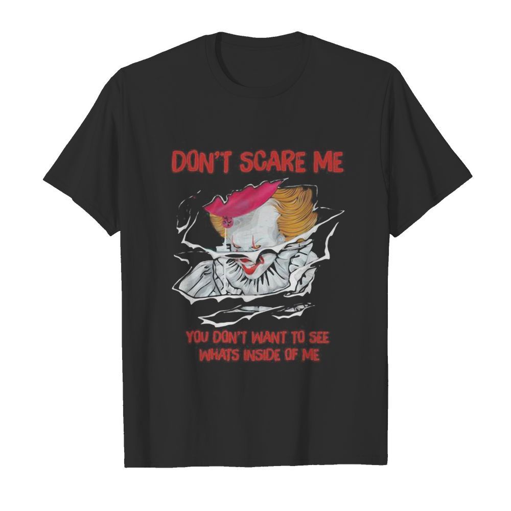 Halloween pennywise don’t scare me you don’t want to see whats inside of me shirt