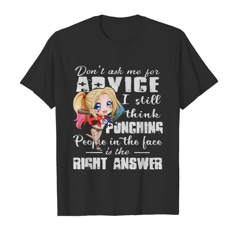 Harley Quinn Dont Ask Me For Advice I Still Think Punching People In The Face Is The Right Answer shirt