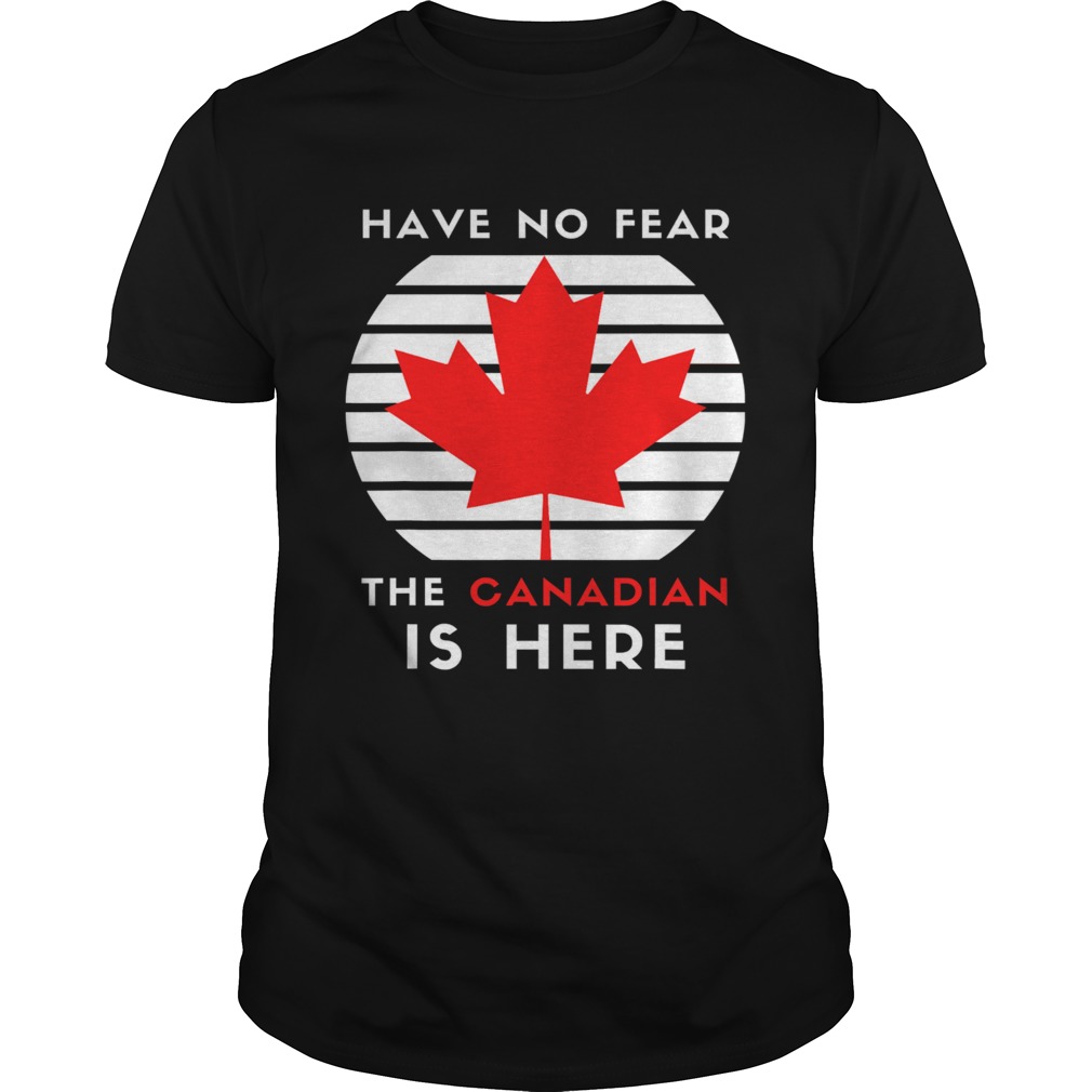 Have No Fear The Canadian Is Here Meme Canada Patriotic shirt