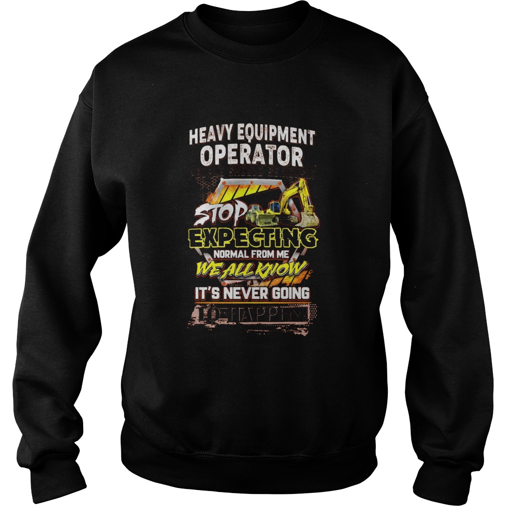 Heavy Equipment Operator People Should Seriously  Sweatshirt