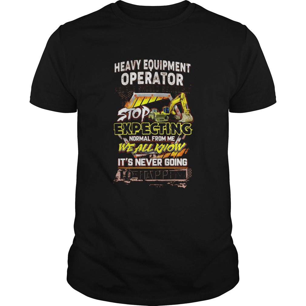 Heavy Equipment Operator People Should Seriously shirt