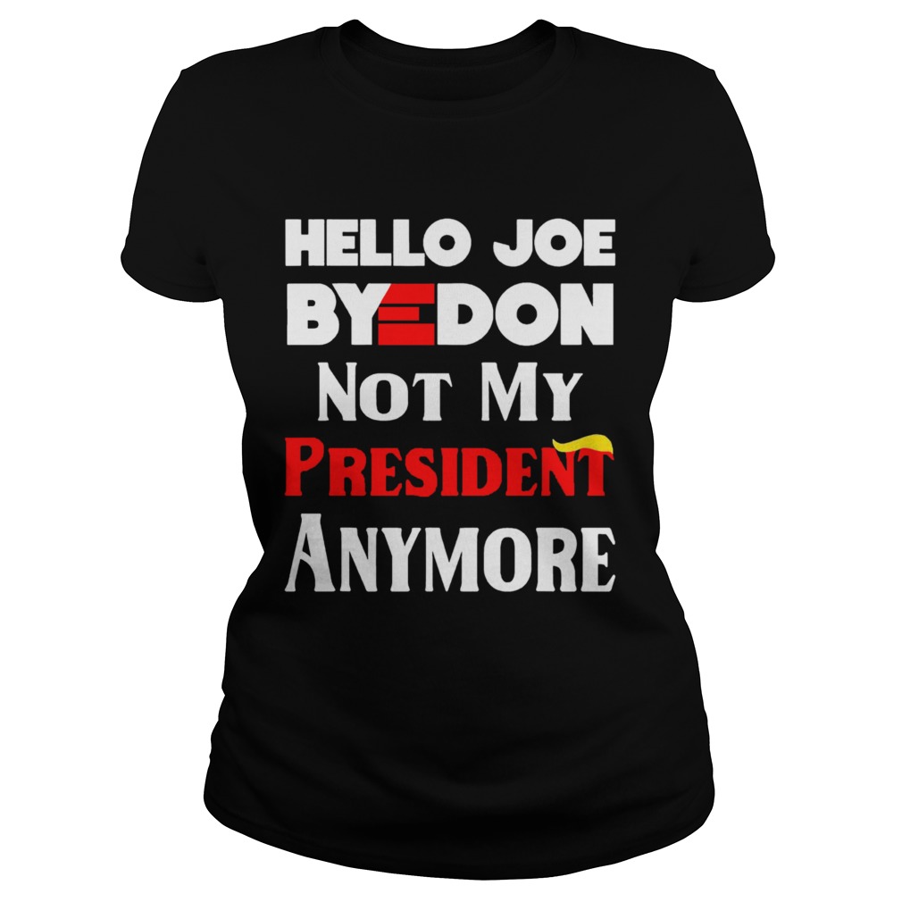 Hello Joe ByeDon Not My President Anymore  Classic Ladies