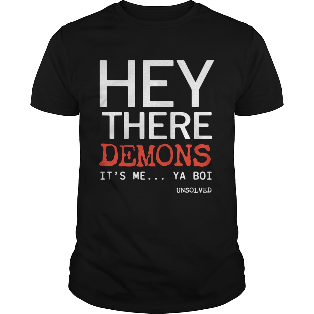 Hey There Demons Its Me Ya Boi Unsolved shirt