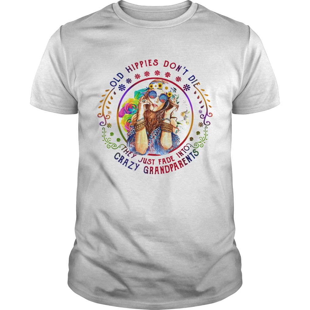 Hippie Girl Old Hippies Dont Die They Just Fade Into Crazy Grandparents shirt