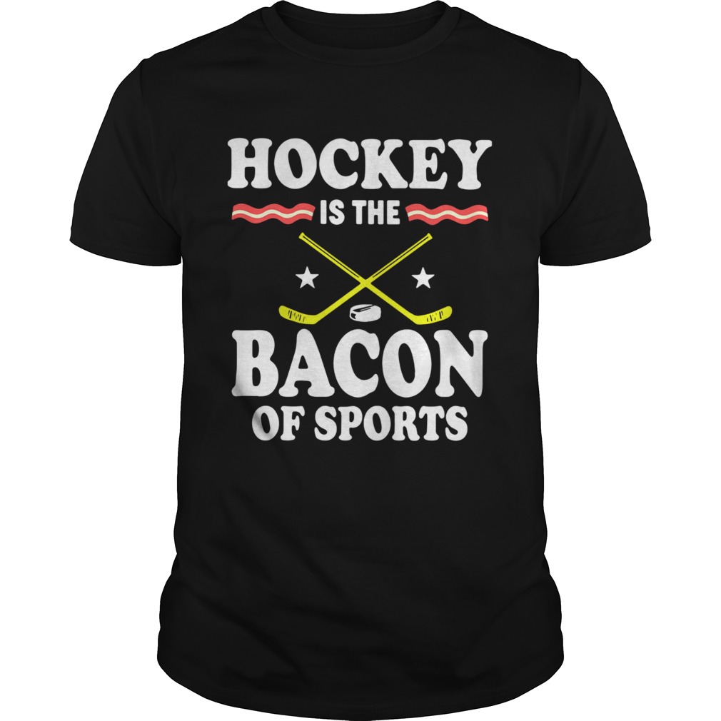 Hockey Is The Bacon Of Sports shirt