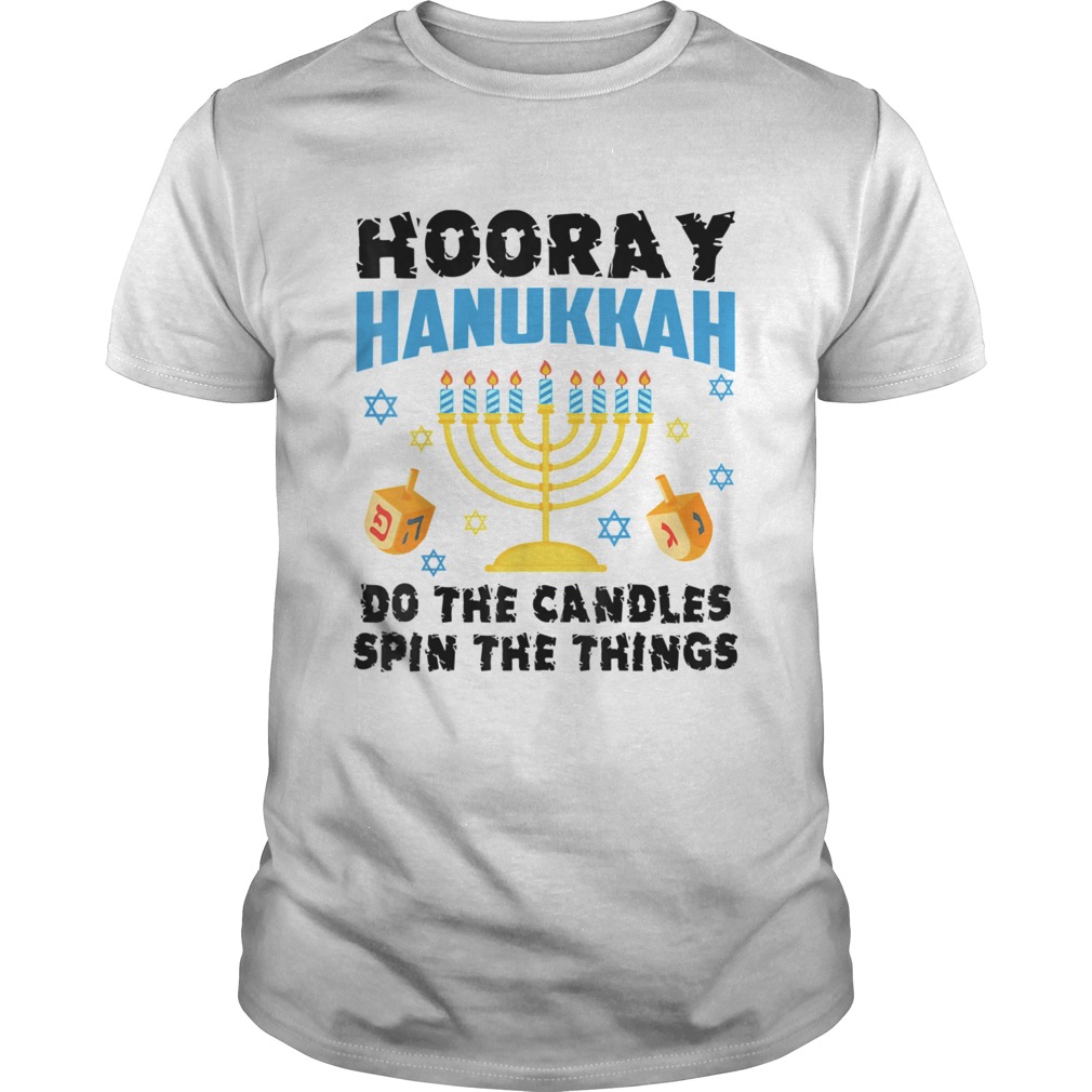 Hooray Hanukkah Do The Candles Spin The Things shirt