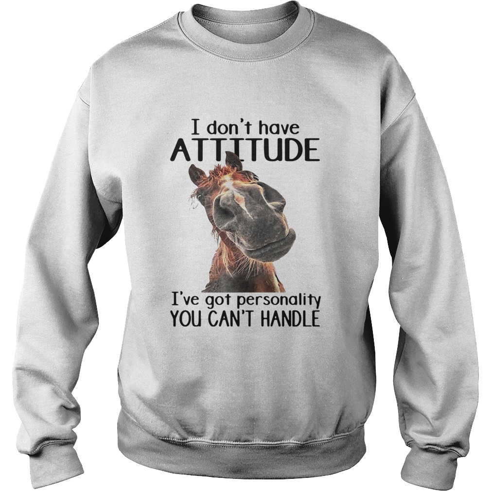 Horse I Dont Have Attitude Ive Got Personality You Cant Handle  Sweatshirt