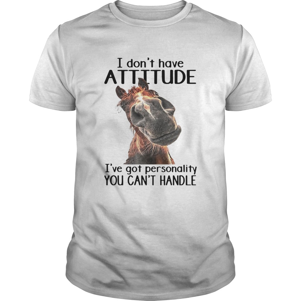 Horse I Dont Have Attitude Ive Got Personality You Cant Handle  Unisex