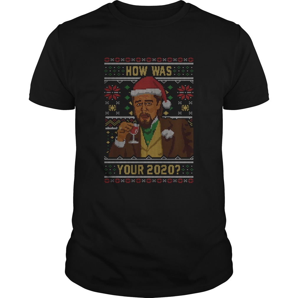 How Was your 2020 Ugly Sweater Christmas t Unisex