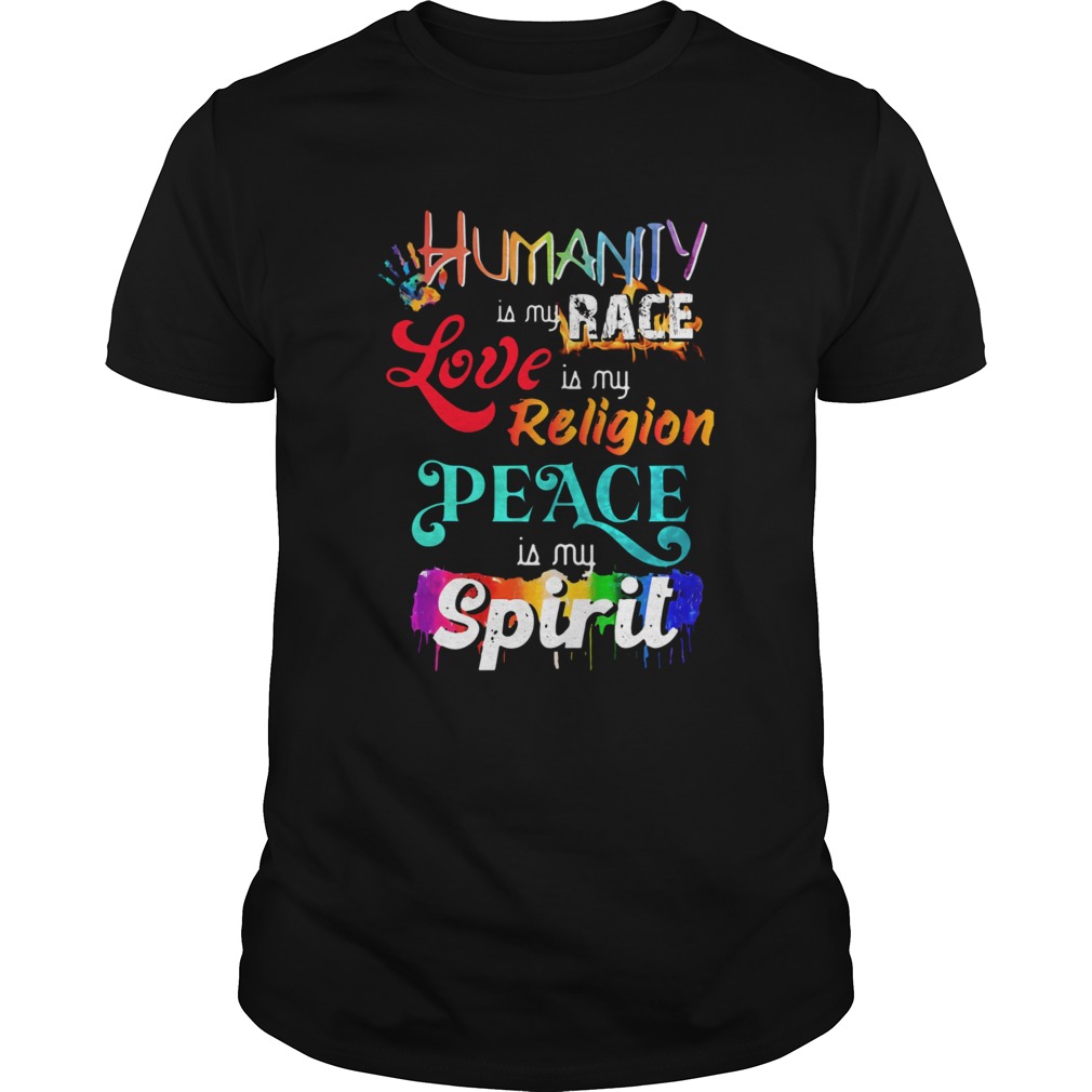 Humanity Is My Race Love Is My Religion Peace Is My Spirit shirt