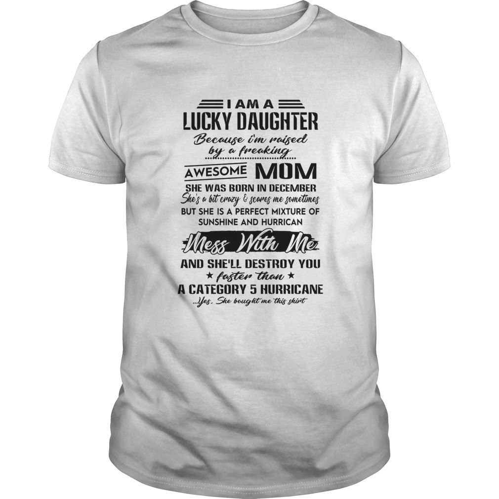 I Am A Lucky Daughter Awesome Mom She Was Born In December Mess With Me shirt